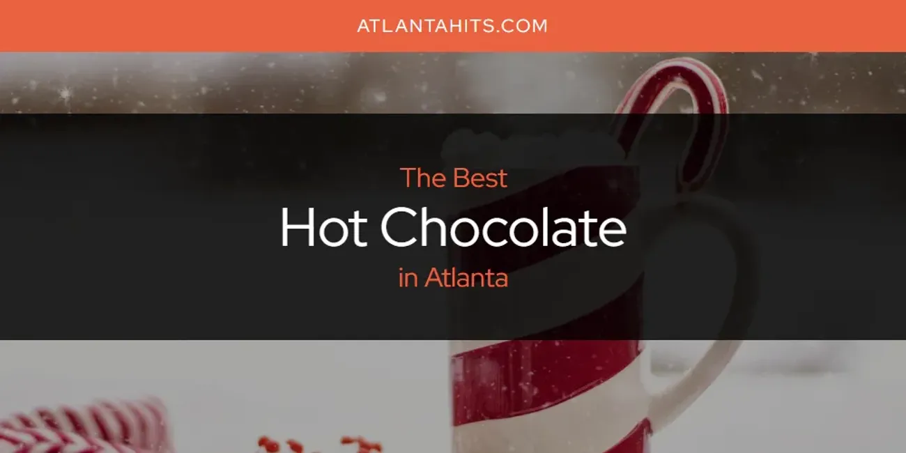 The Absolute Best Hot Chocolate in Atlanta  [Updated 2025]