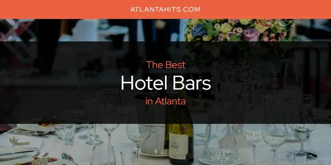 The Absolute Best Hotel Bars in Atlanta  [Updated 2025]