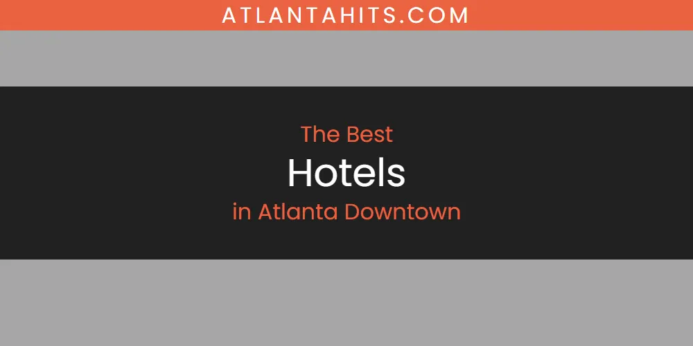 The Absolute Best Hotels in Atlanta Downtown  [Updated 2025]
