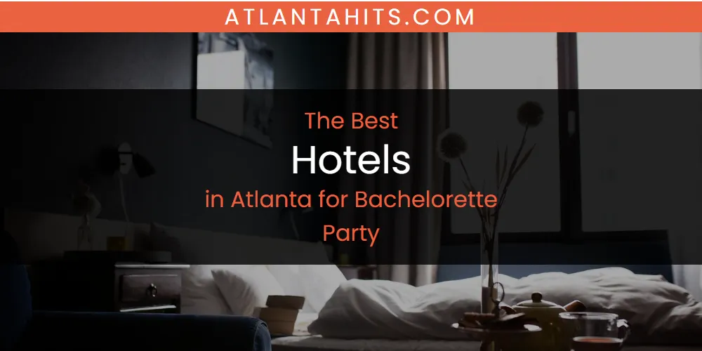 The Absolute Best Hotels in Atlanta for Bachelorette Party  [Updated 2025]