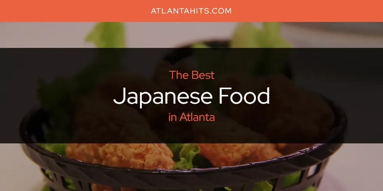 The Absolute Best Japanese Food in Atlanta  [Updated 2025]
