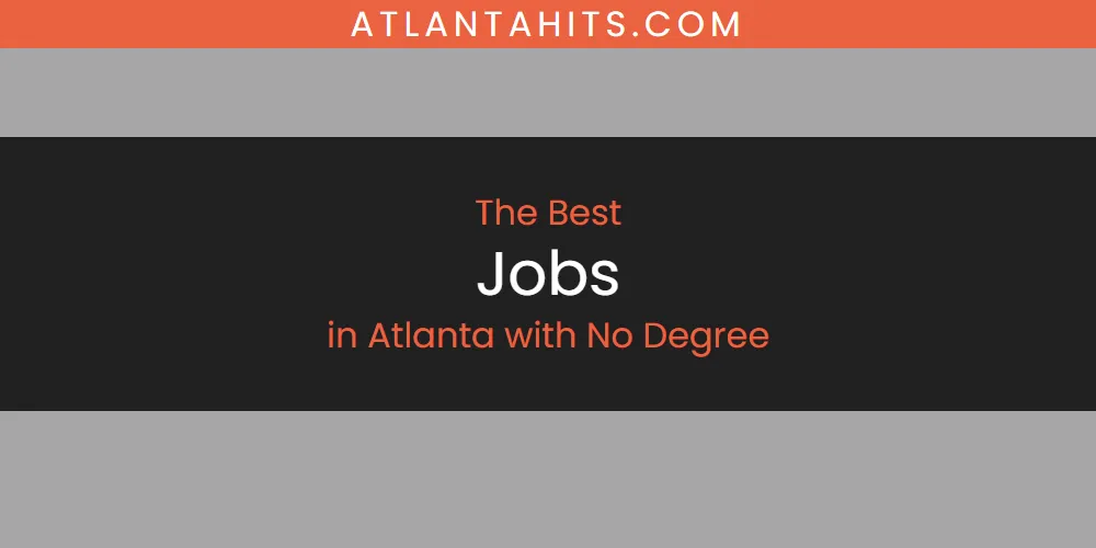 The Absolute Best Jobs in Atlanta with No Degree  [Updated 2025]