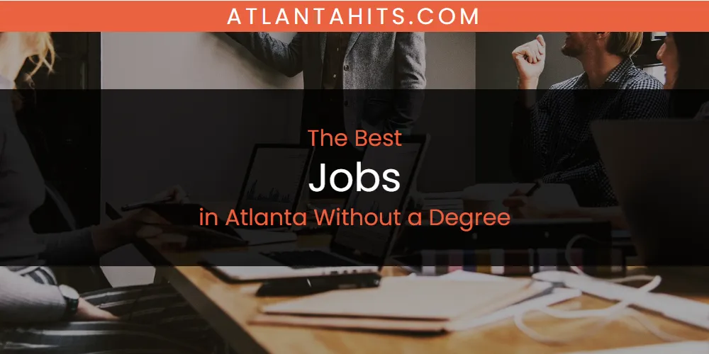 The Absolute Best Jobs in Atlanta Without a Degree  [Updated 2025]