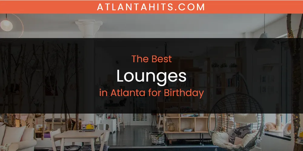 The Absolute Best Lounges in Atlanta for Birthday  [Updated 2025]