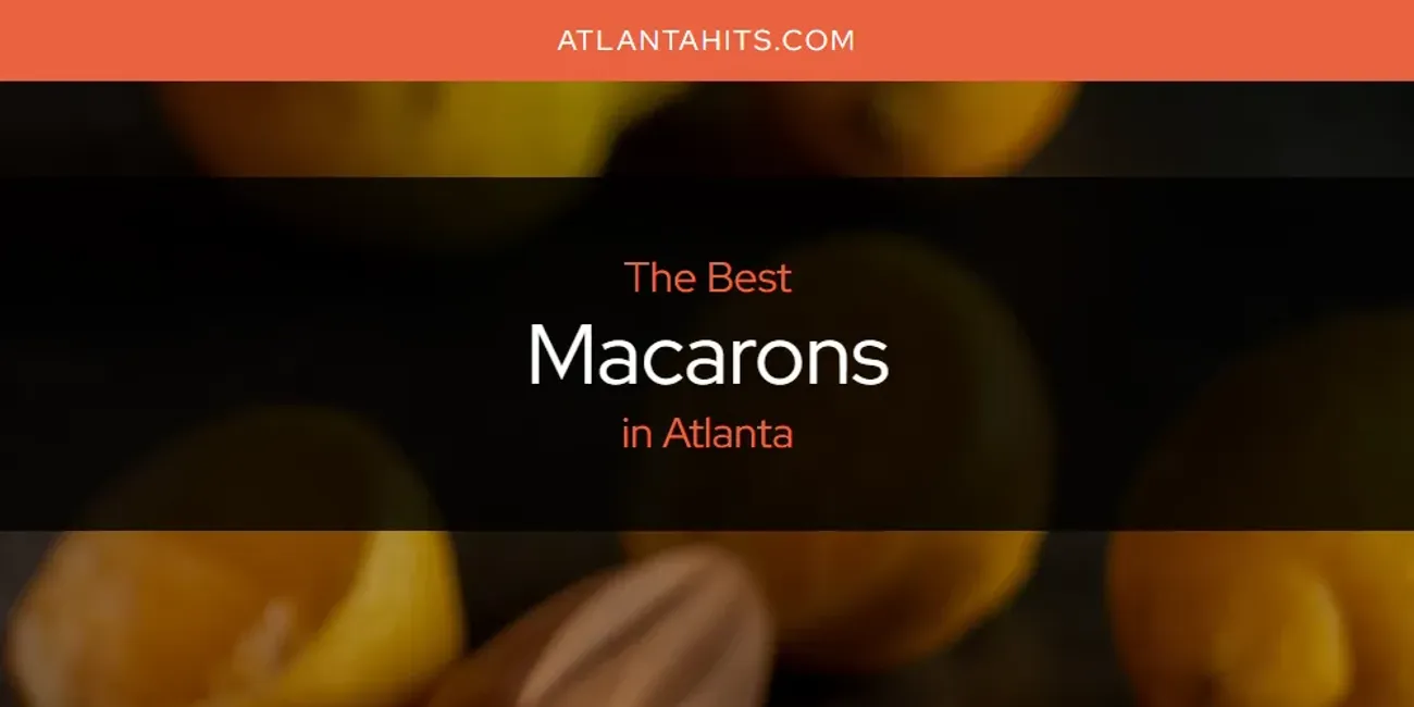 The Absolute Best Macarons in Atlanta  [Updated 2025]