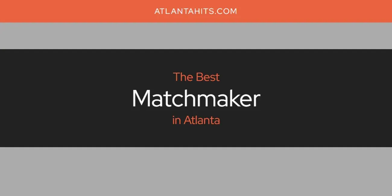 The Absolute Best Matchmaker in Atlanta  [Updated 2025]