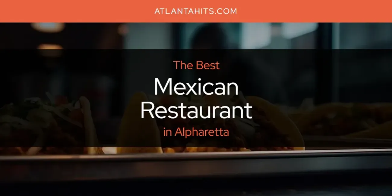 The Absolute Best Mexican Restaurant in Alpharetta  [Updated 2025]