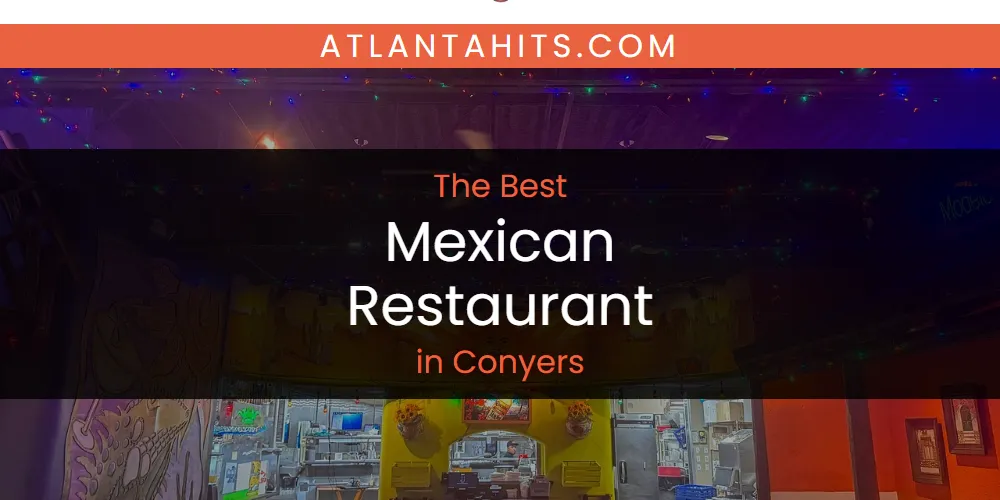 The Absolute Best Mexican Restaurant in Conyers  [Updated 2025]