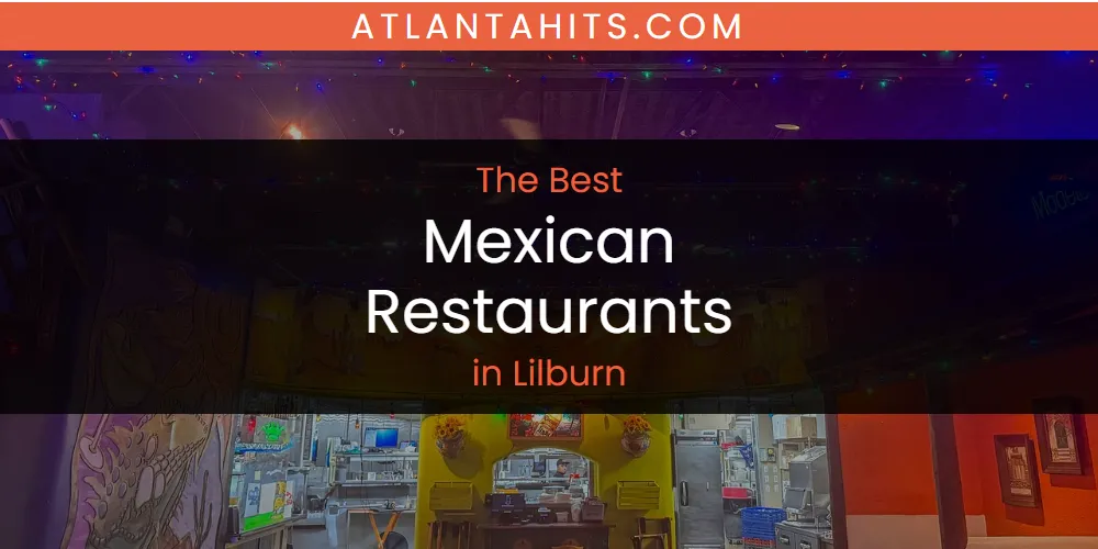 Lilburn's Best Mexican Restaurants [Updated 2025]