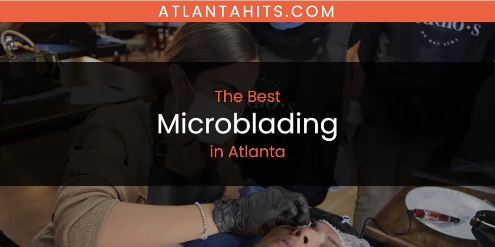 The Absolute Best Microblading in Atlanta  [Updated 2025]