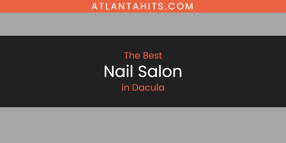 The Absolute Best Nail Salon in Dacula  [Updated 2025]