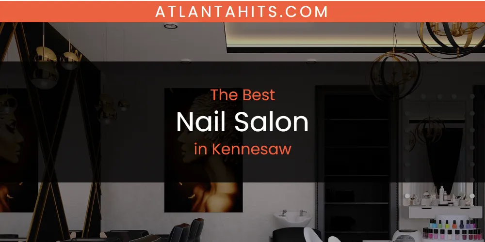 Kennesaw's Best Nail Salon [Updated 2025]