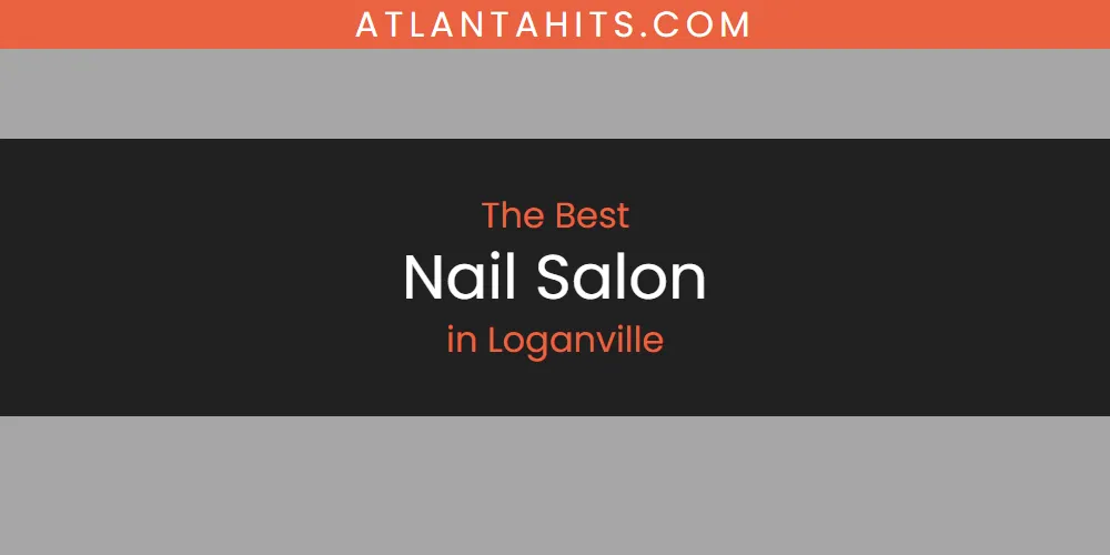 Loganville's Best Nail Salon [Updated 2025]