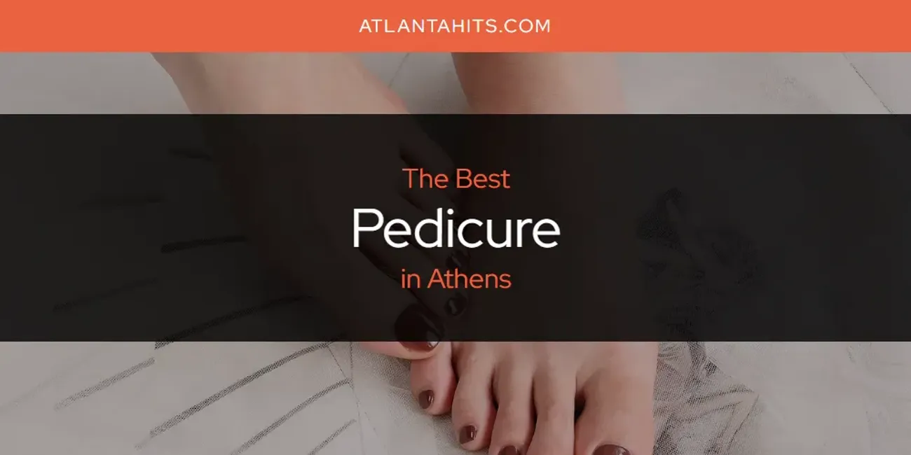 The Absolute Best Pedicure in Athens  [Updated 2025]