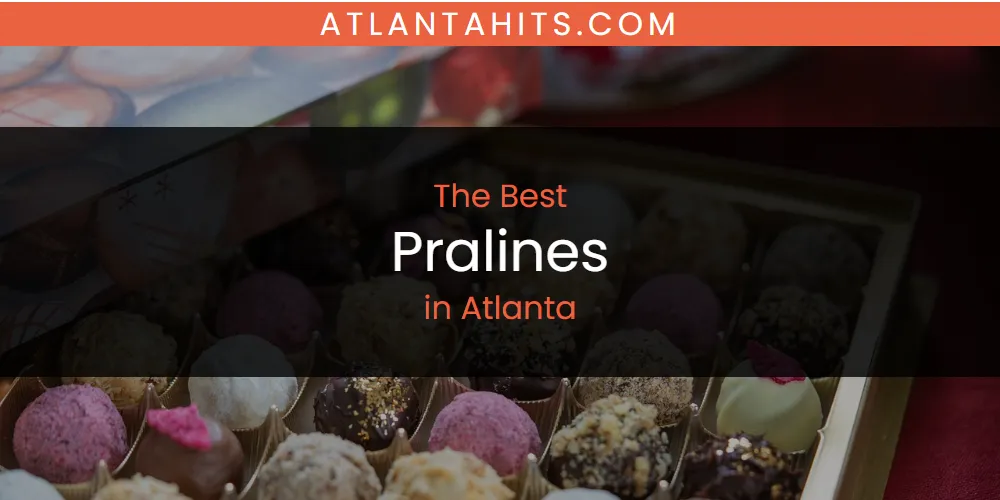 The Absolute Best Pralines in Atlanta  [Updated 2025]
