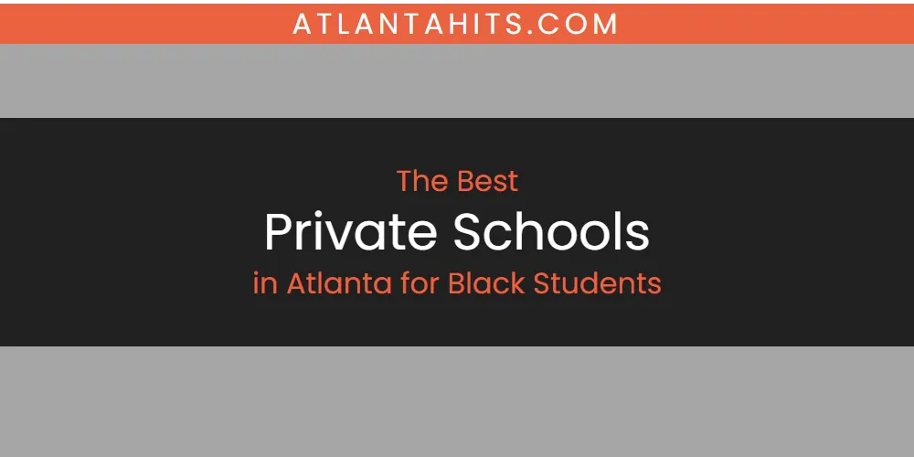 The Absolute Best Private Schools in Atlanta for Black Students  [Updated 2025]