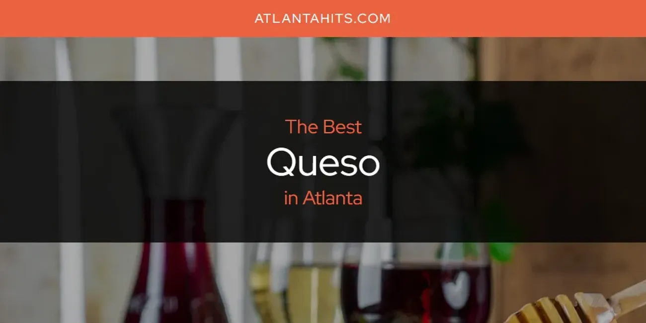 The Absolute Best Queso in Atlanta  [Updated 2025]