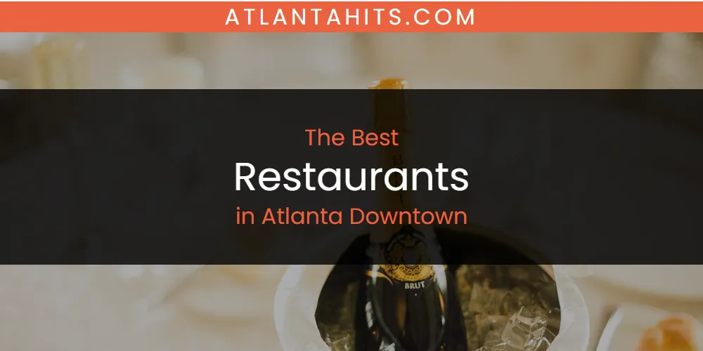 The Absolute Best Restaurants in Atlanta Downtown  [Updated 2025]