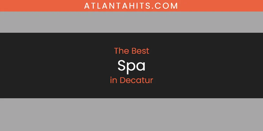 The Absolute Best Spa in Decatur  [Updated 2025]