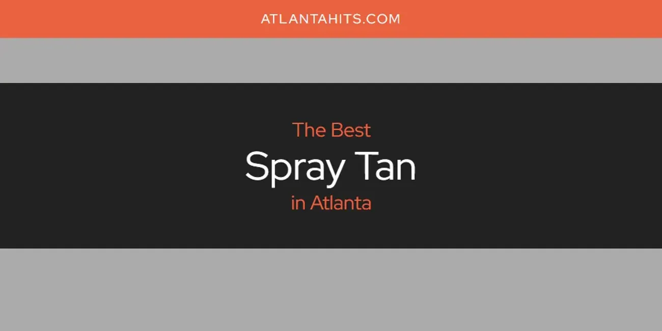 The Absolute Best Spray Tan in Atlanta  [Updated 2025]