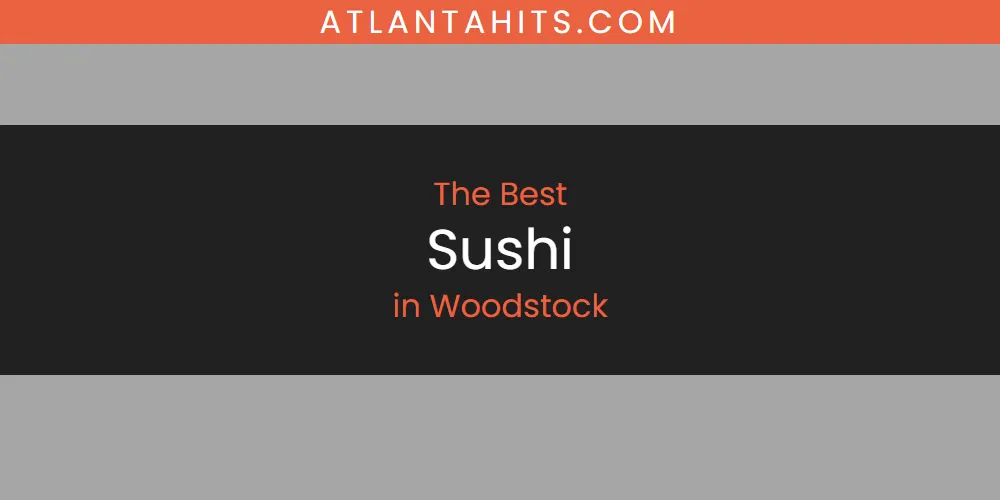 Woodstock's Best Sushi [Updated 2025]