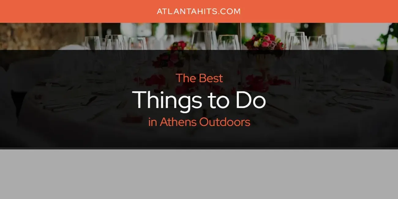The Absolute Best Things to Do in Athens Outdoors  [Updated 2025]
