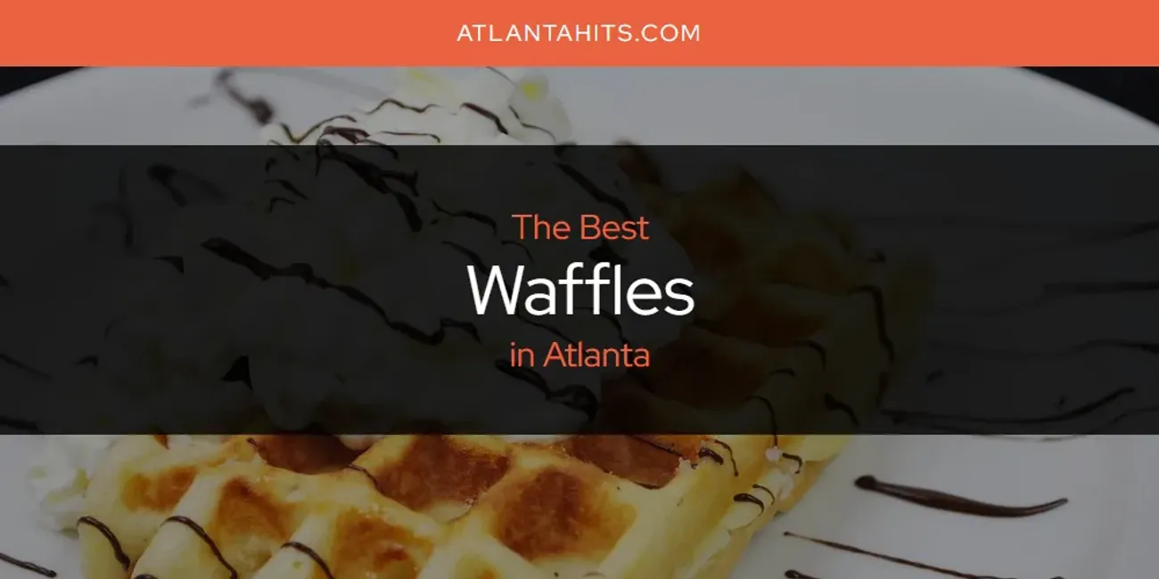 The Absolute Best Waffles in Atlanta  [Updated 2025]